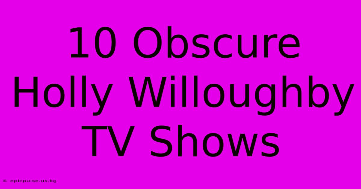 10 Obscure Holly Willoughby TV Shows