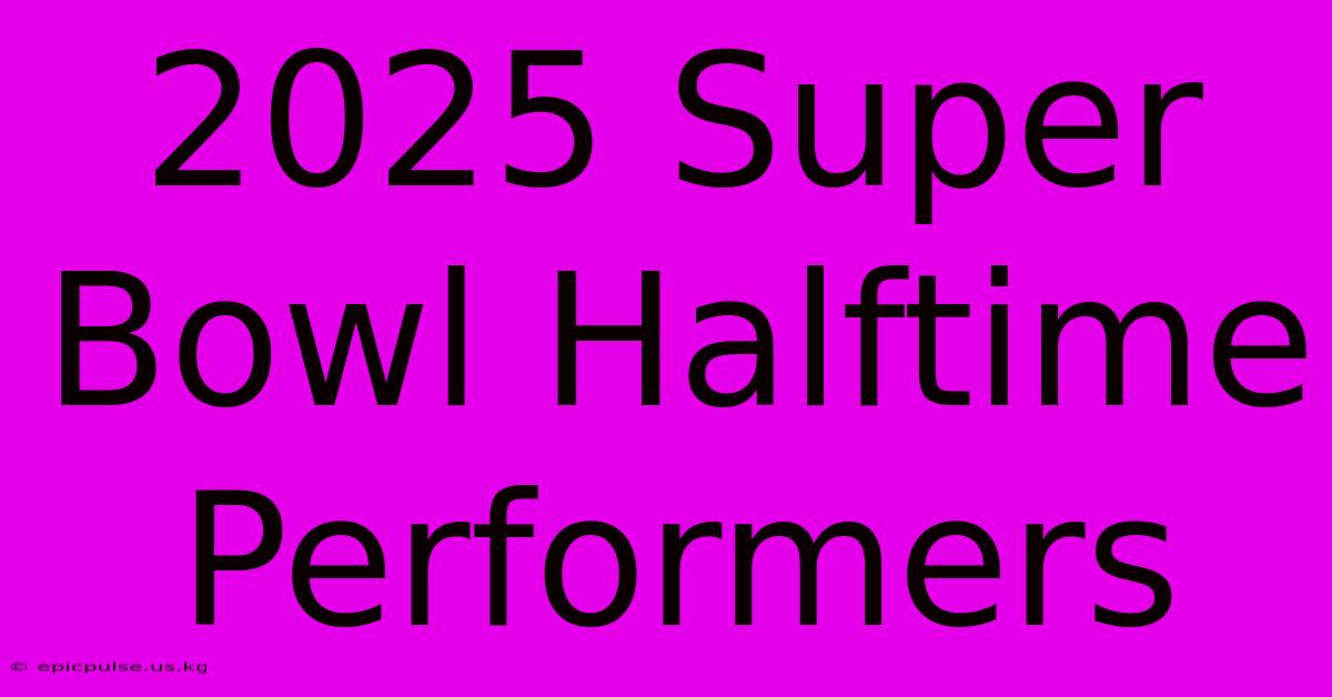 2025 Super Bowl Halftime Performers