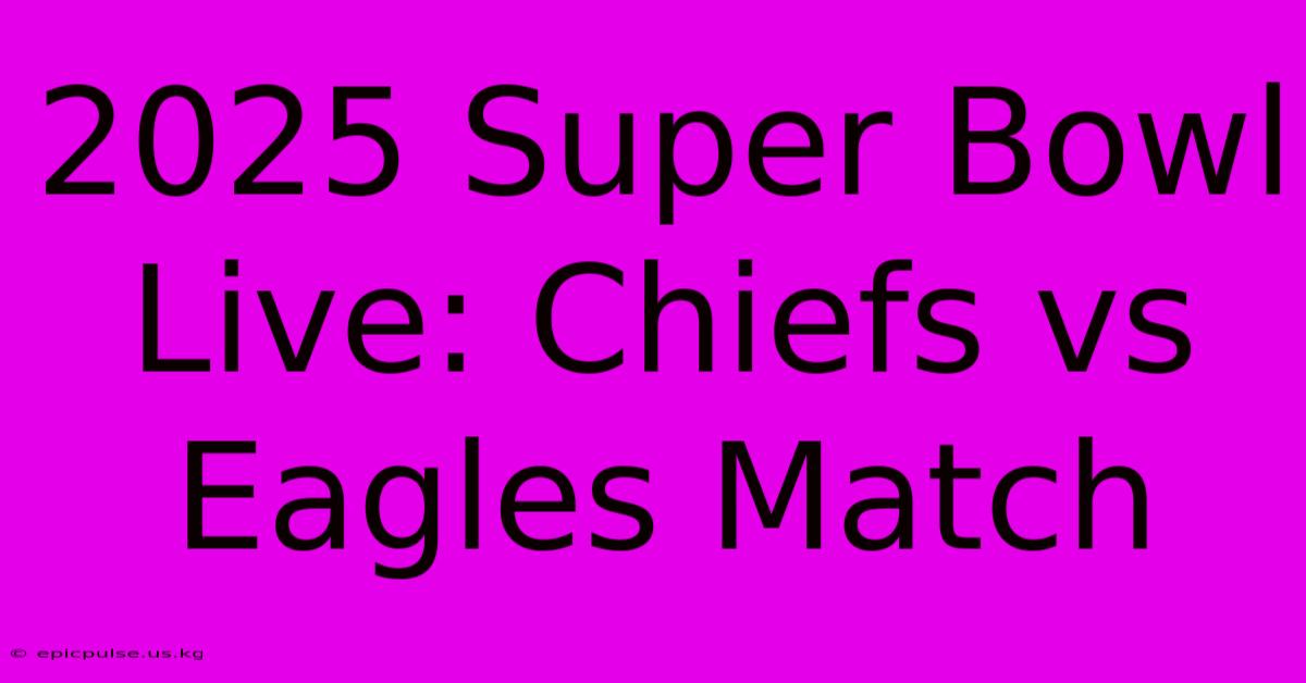 2025 Super Bowl Live: Chiefs Vs Eagles Match