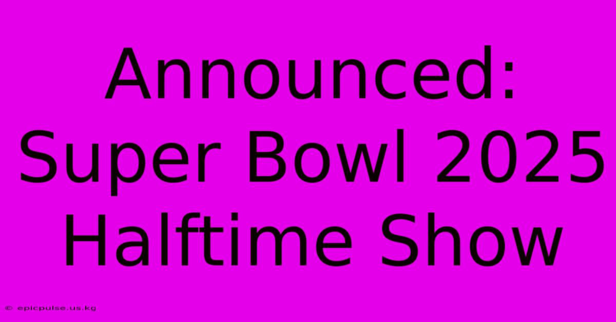 Announced: Super Bowl 2025 Halftime Show