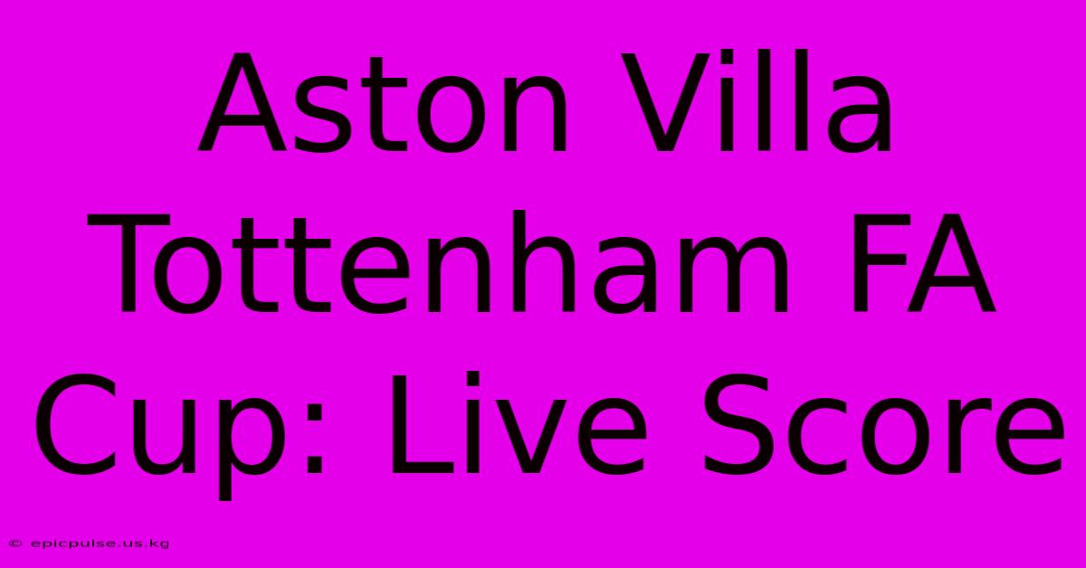 Aston Villa Tottenham FA Cup: Live Score