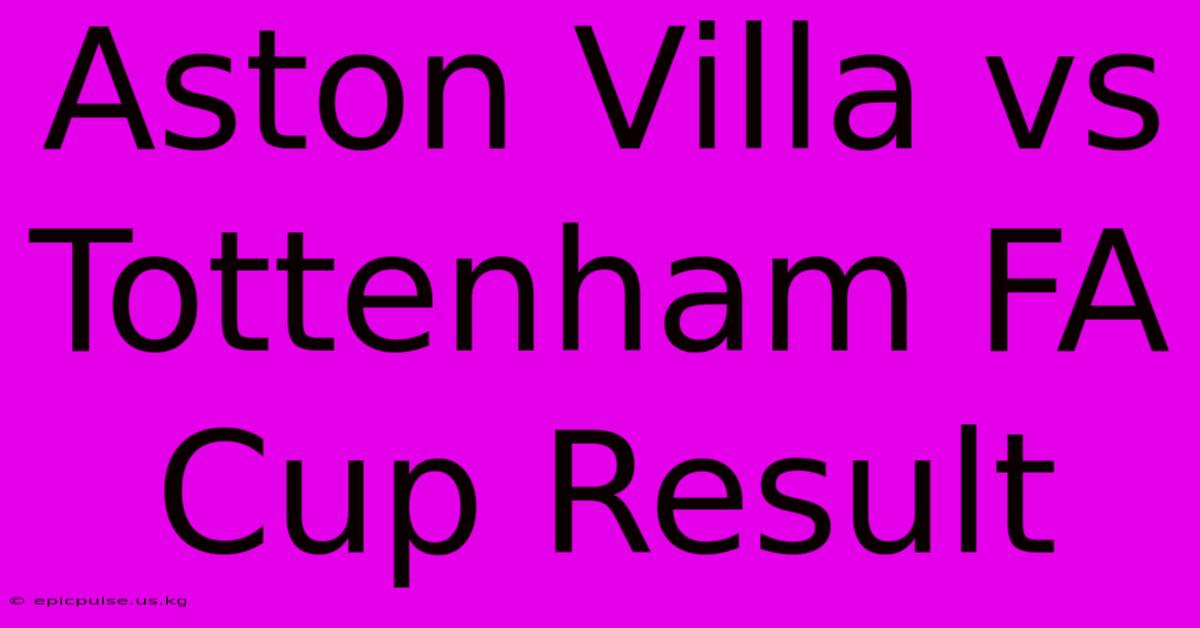 Aston Villa Vs Tottenham FA Cup Result