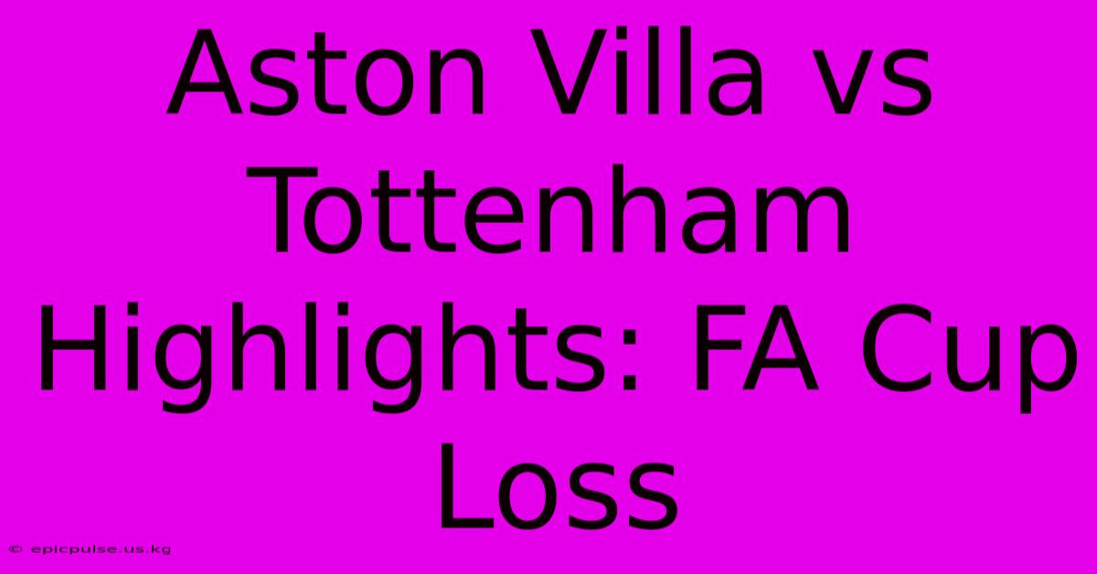 Aston Villa Vs Tottenham Highlights: FA Cup Loss