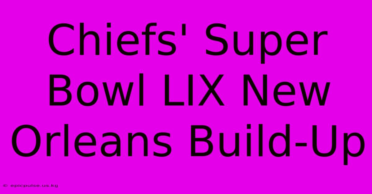 Chiefs' Super Bowl LIX New Orleans Build-Up