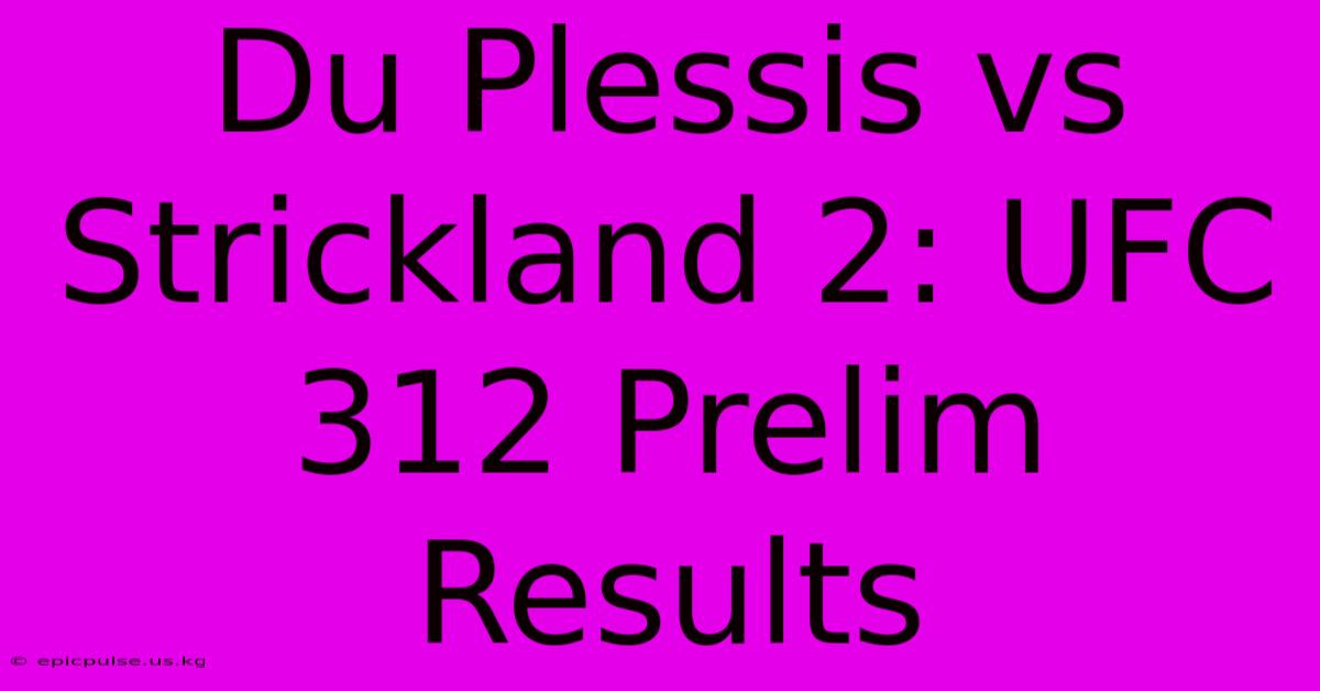 Du Plessis Vs Strickland 2: UFC 312 Prelim Results