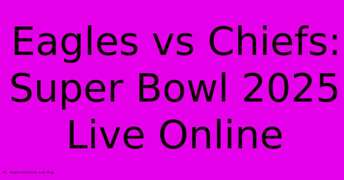 Eagles Vs Chiefs: Super Bowl 2025 Live Online