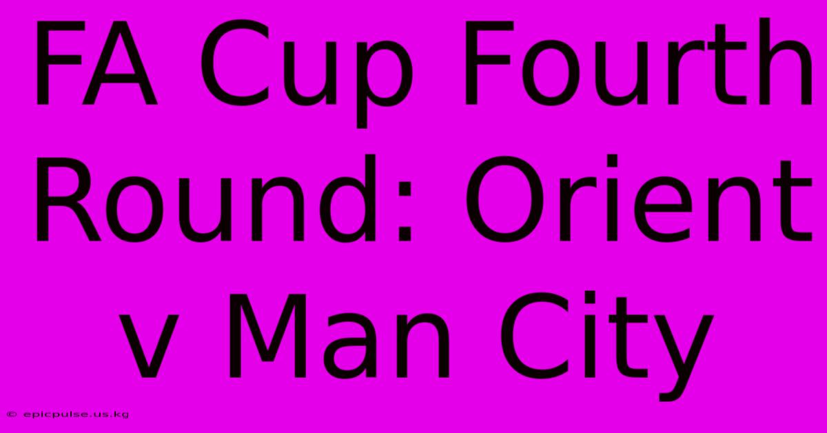 FA Cup Fourth Round: Orient V Man City