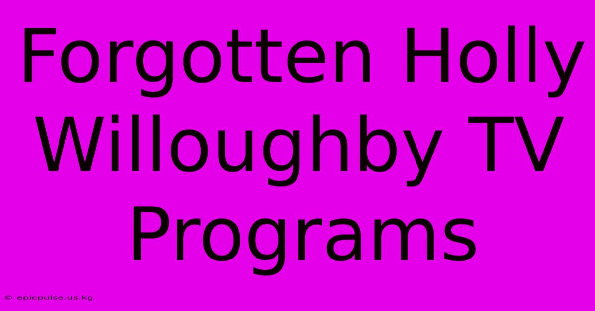 Forgotten Holly Willoughby TV Programs