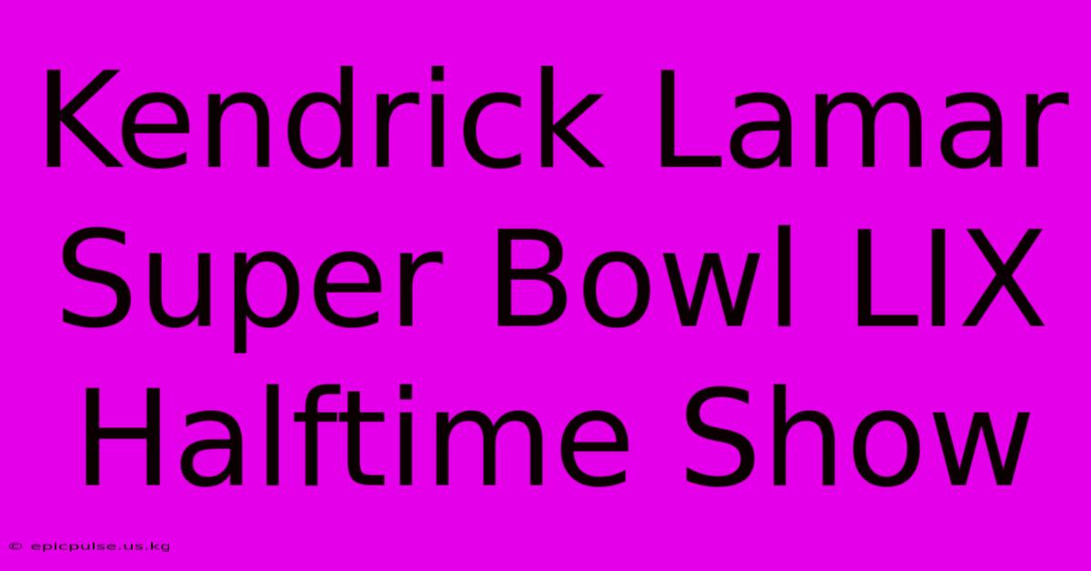 Kendrick Lamar Super Bowl LIX Halftime Show