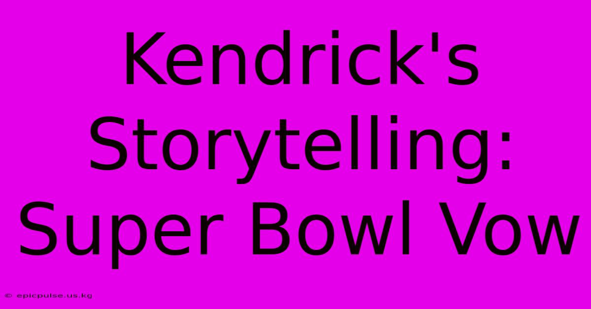 Kendrick's Storytelling: Super Bowl Vow