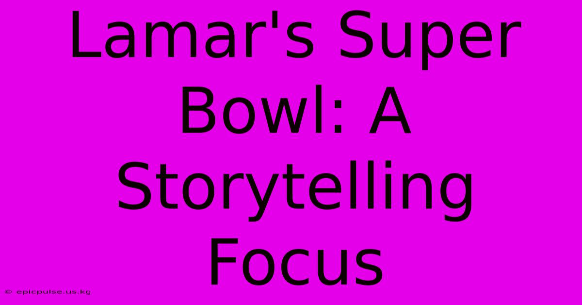 Lamar's Super Bowl: A Storytelling Focus