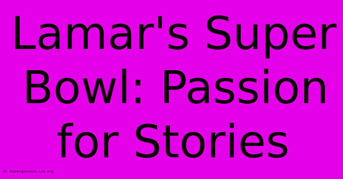 Lamar's Super Bowl: Passion For Stories