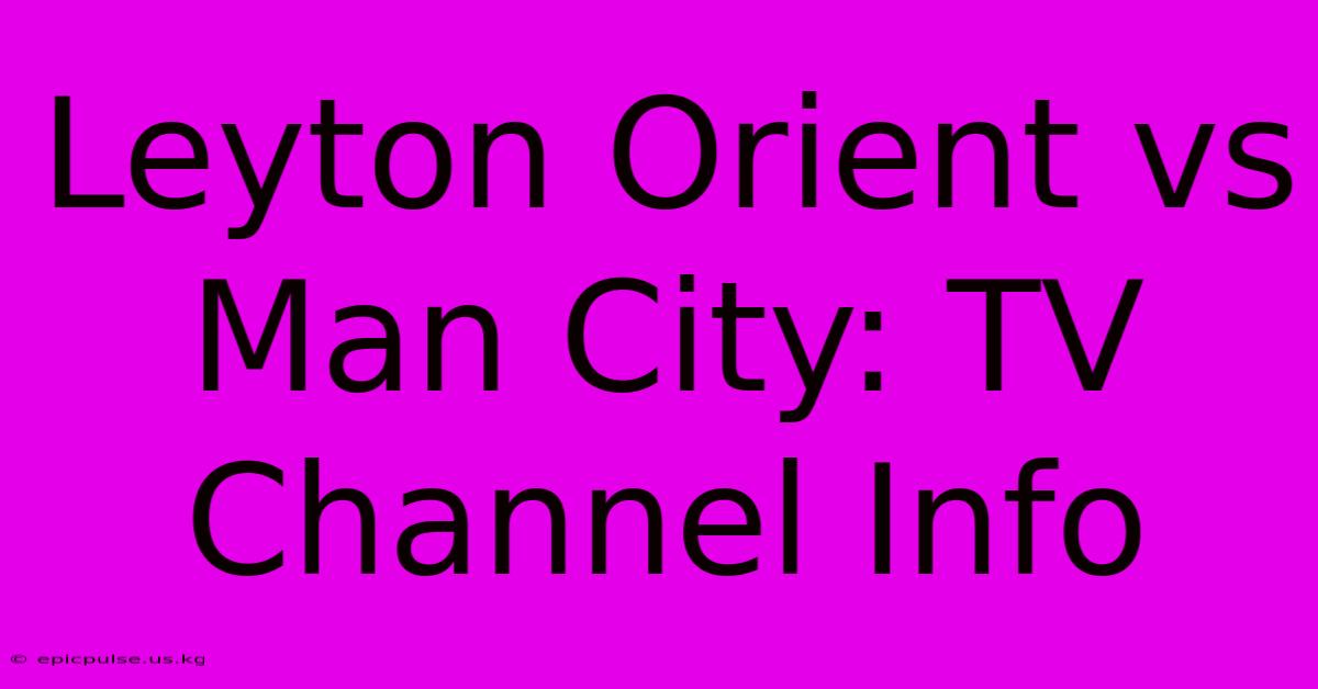 Leyton Orient Vs Man City: TV Channel Info