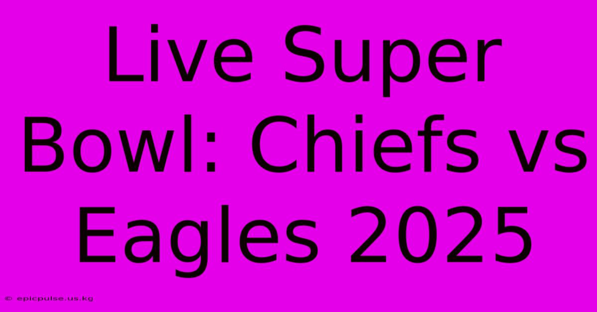 Live Super Bowl: Chiefs Vs Eagles 2025