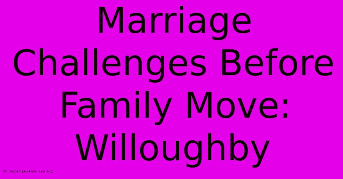 Marriage Challenges Before Family Move: Willoughby