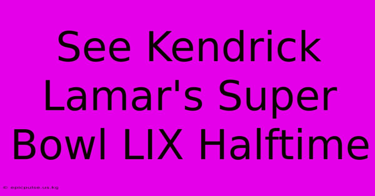 See Kendrick Lamar's Super Bowl LIX Halftime