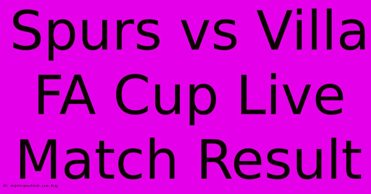 Spurs Vs Villa FA Cup Live Match Result