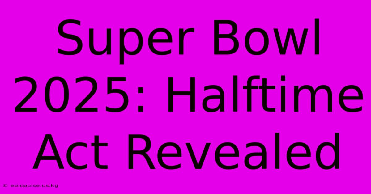 Super Bowl 2025: Halftime Act Revealed