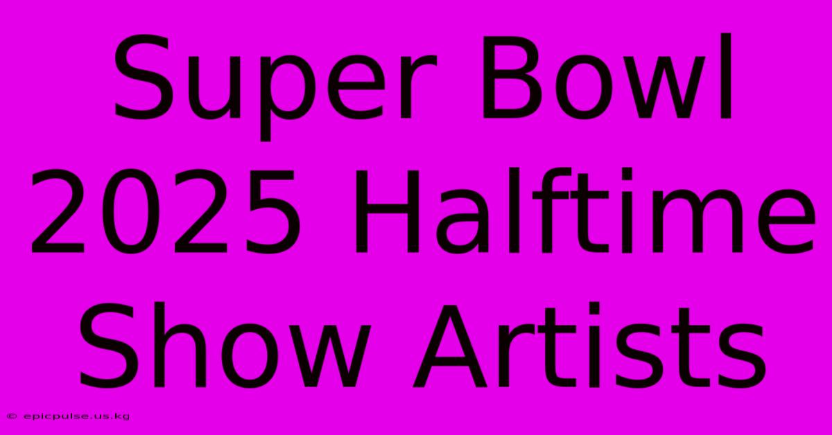 Super Bowl 2025 Halftime Show Artists