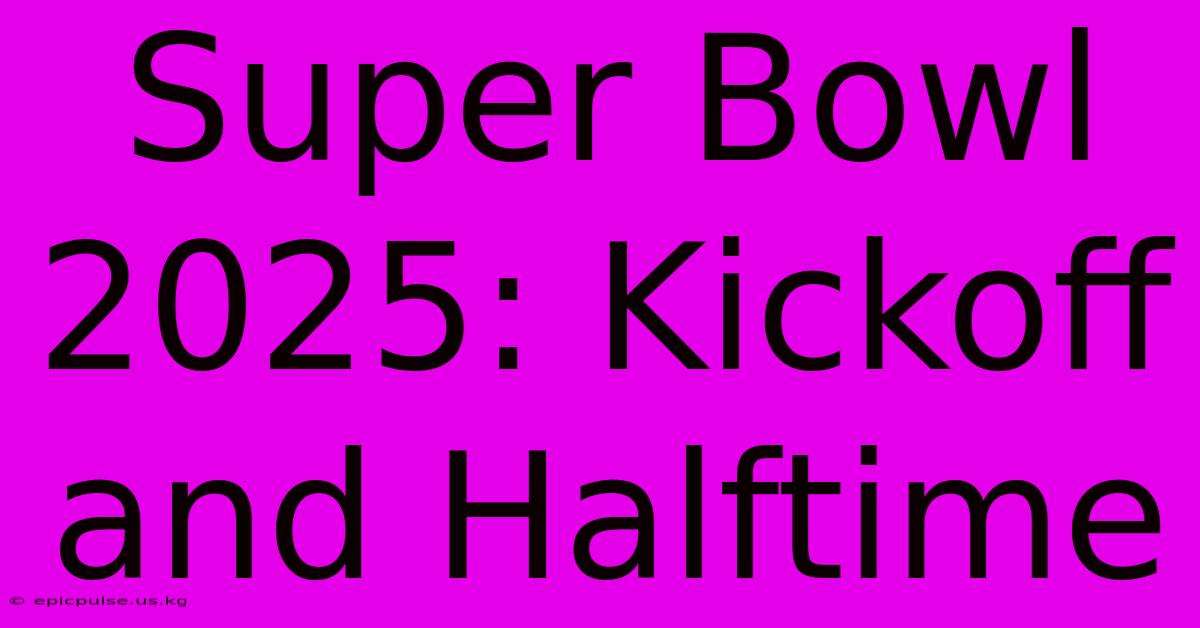 Super Bowl 2025: Kickoff And Halftime