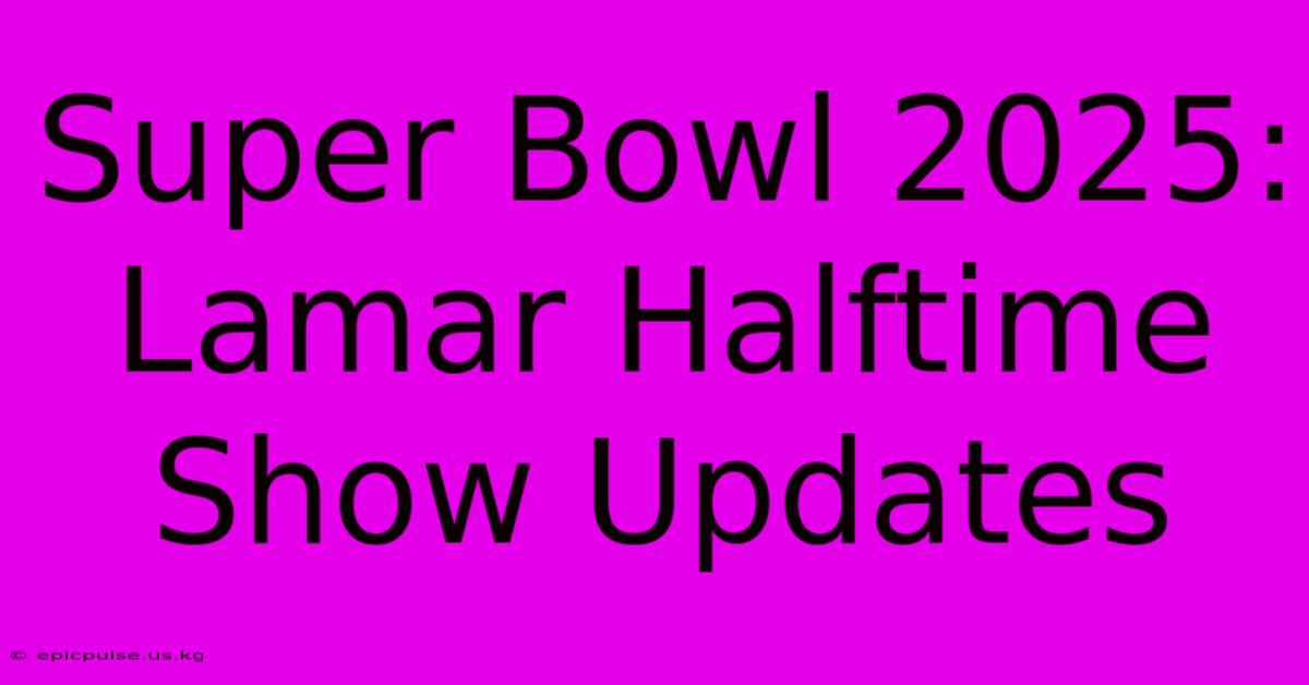 Super Bowl 2025: Lamar Halftime Show Updates