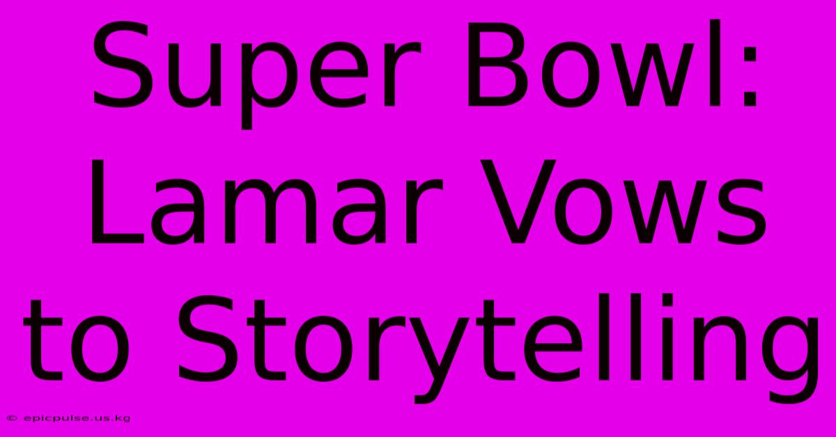 Super Bowl: Lamar Vows To Storytelling