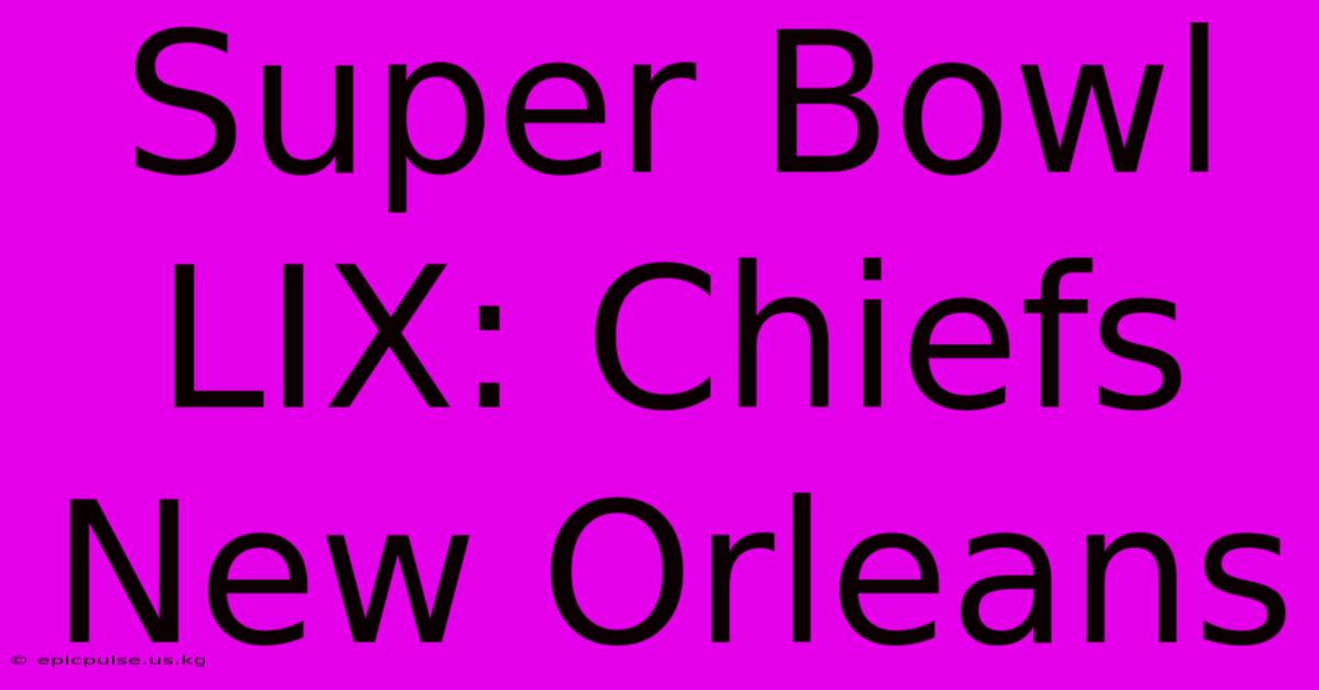 Super Bowl LIX: Chiefs New Orleans