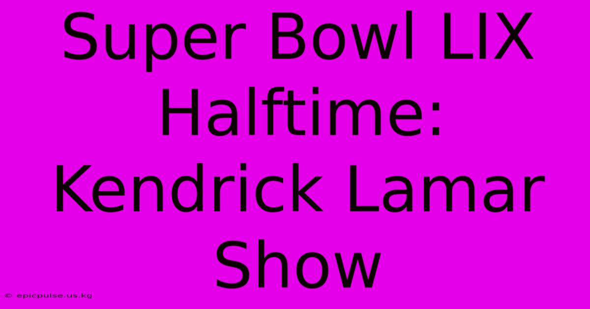 Super Bowl LIX Halftime: Kendrick Lamar Show