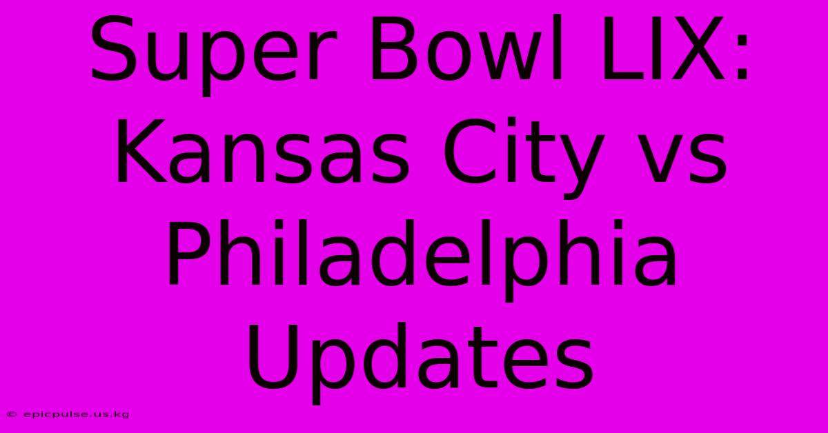 Super Bowl LIX: Kansas City Vs Philadelphia Updates