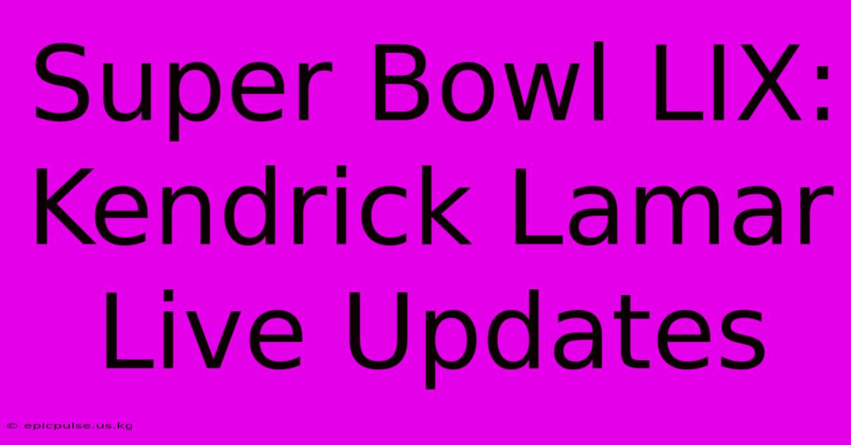 Super Bowl LIX: Kendrick Lamar Live Updates