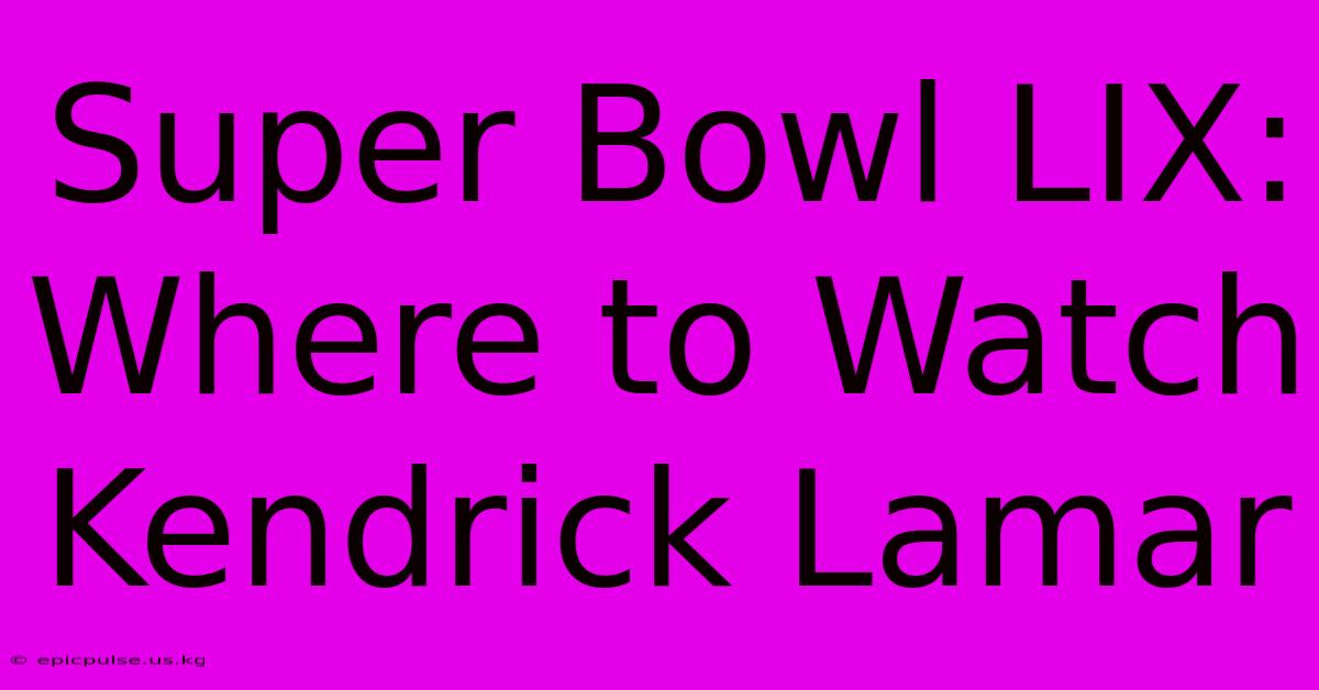 Super Bowl LIX: Where To Watch Kendrick Lamar