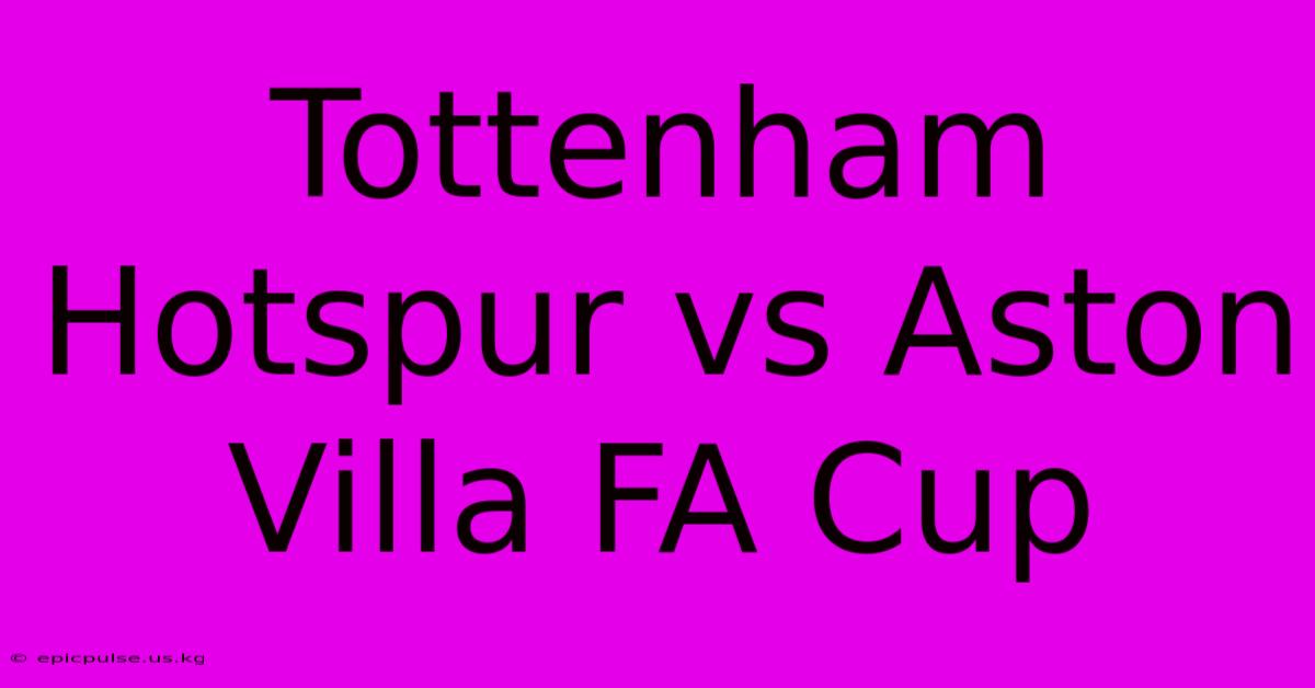 Tottenham Hotspur Vs Aston Villa FA Cup