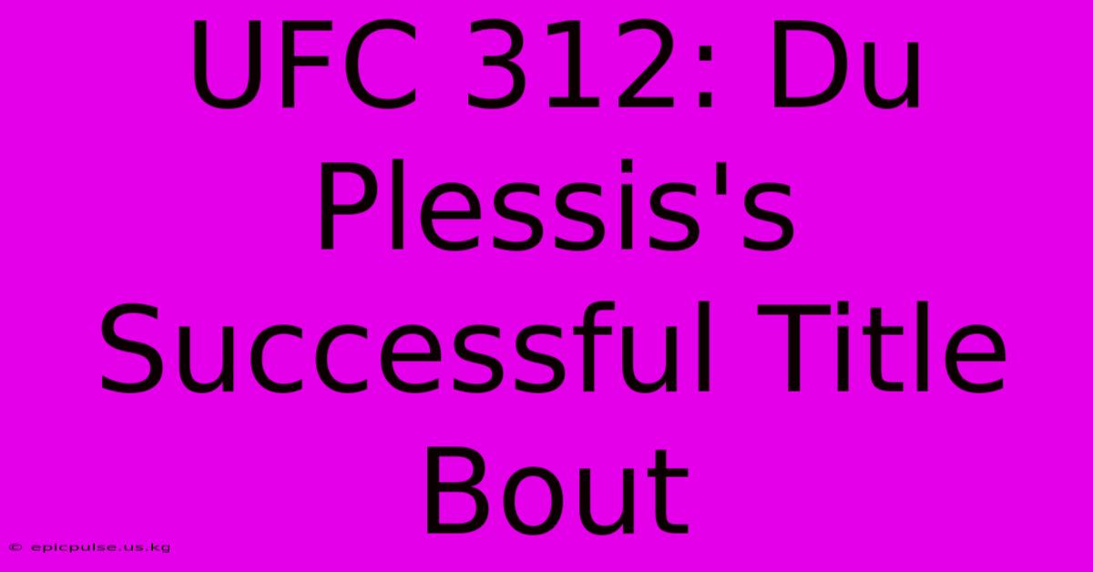 UFC 312: Du Plessis's Successful Title Bout