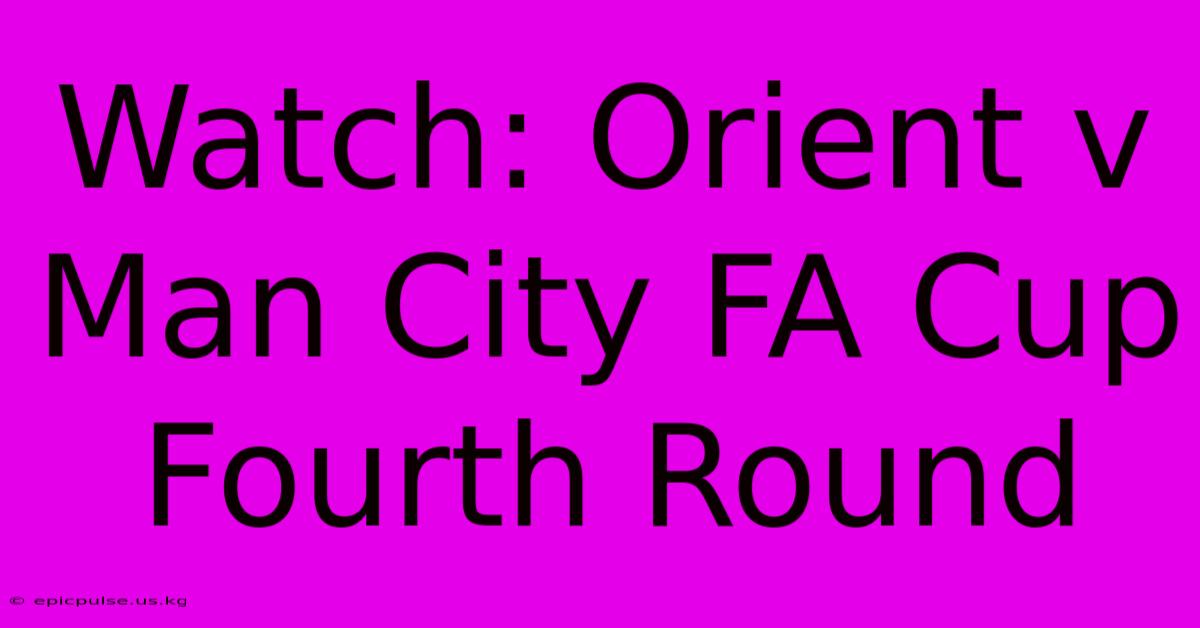 Watch: Orient V Man City FA Cup Fourth Round